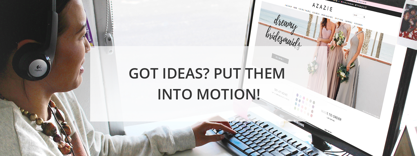 got ideas? put them into motion!